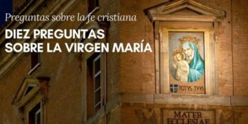 Respuesta a algunas de las preguntas más habituales sobre la Virgen María
