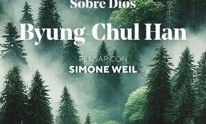 Byung-Chul Han: “Sobre Dios. Pensar con Simone Weil”