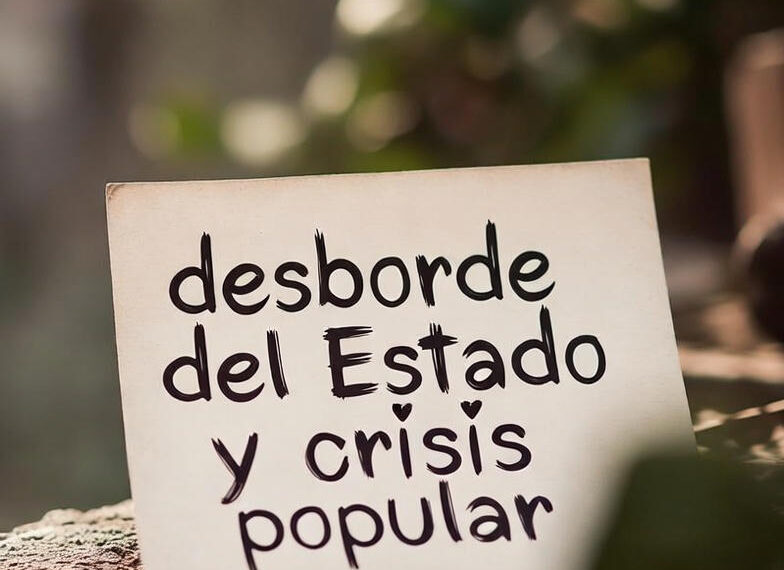 Desborde del Estado y crisis popular, la terrible realidad que nos somete cada día