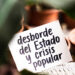Contraposición entre “Desborde Popular y Crisis del Estado” y “Desborde del Estado y Crisis Popular” como un proceso inverso que lleva a la indiferencia ciudadana